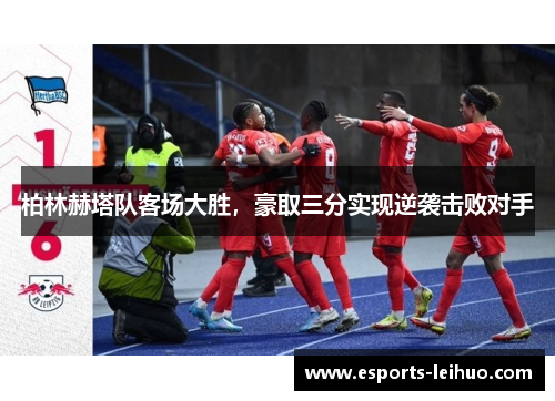 柏林赫塔队客场大胜，豪取三分实现逆袭击败对手